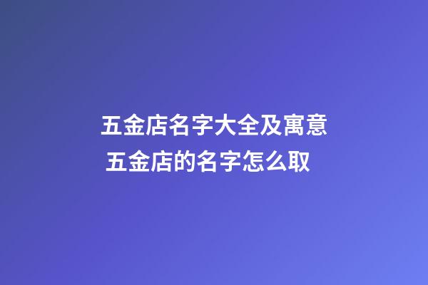五金店名字大全及寓意 五金店的名字怎么取-第1張-店鋪起名-玄機派